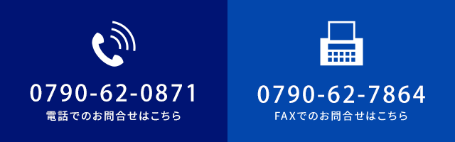 お電話でのお問合せはこちら TEL：0790-62-0871 FAXでのお問合せはこちら FAX：0790-62-7864